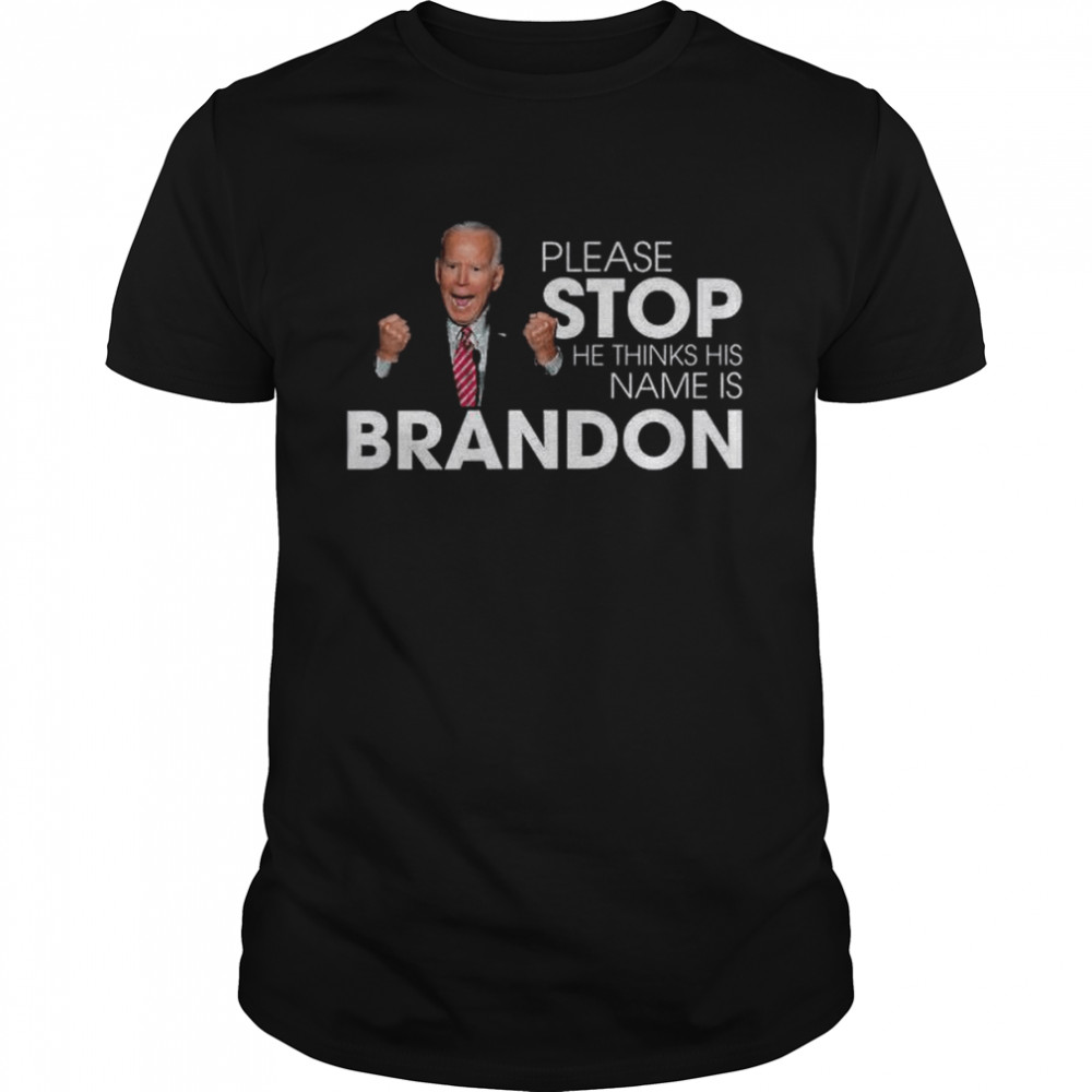 Joe Biden please stop he thinks his name is brandon shirt