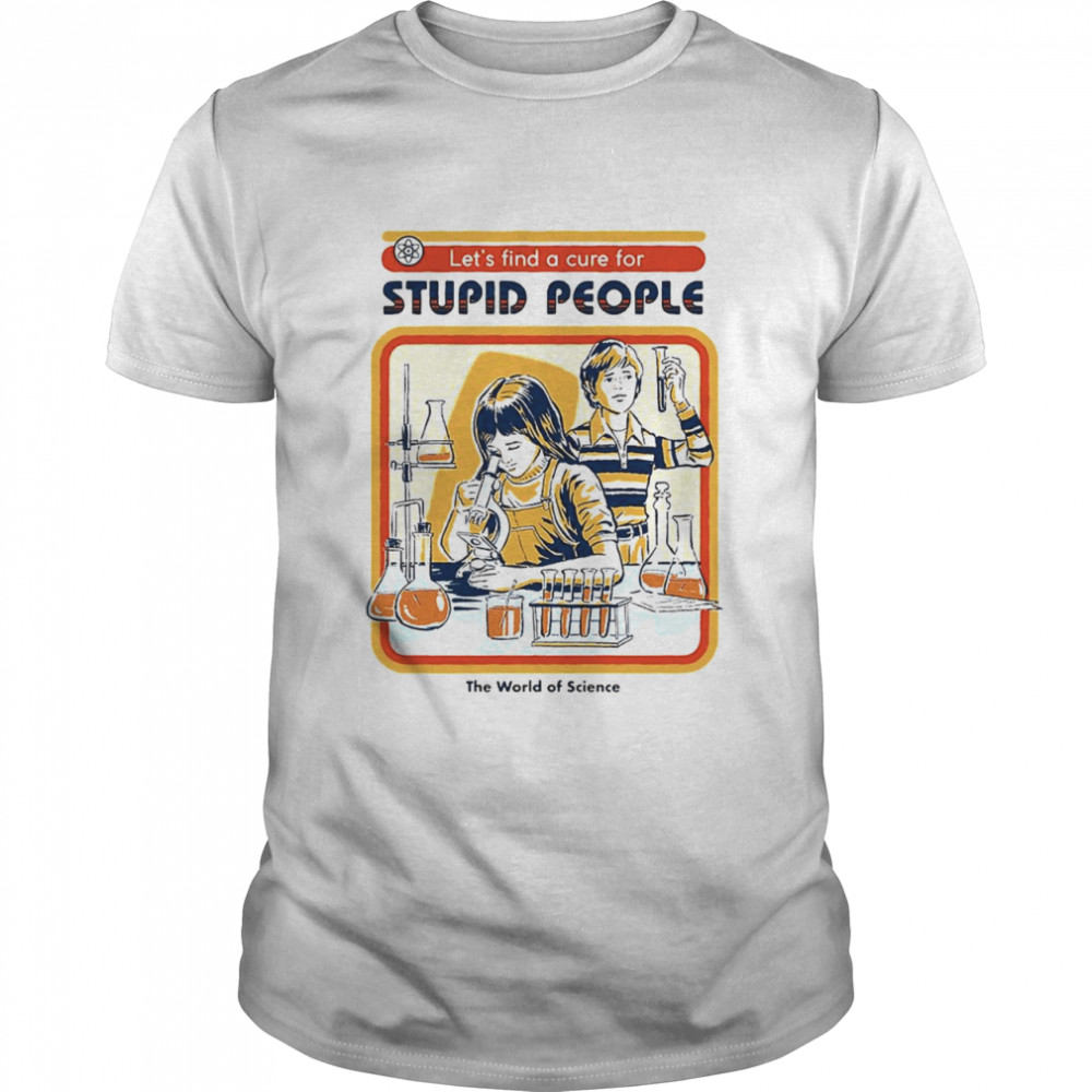Lets find a cure for stupid people shirt