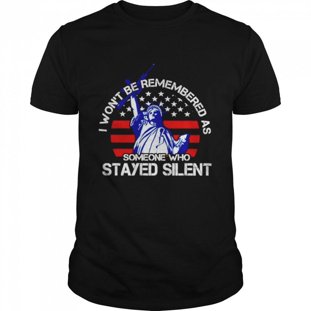 Liberty I won’t be remembered as someone who stayed silent shirt