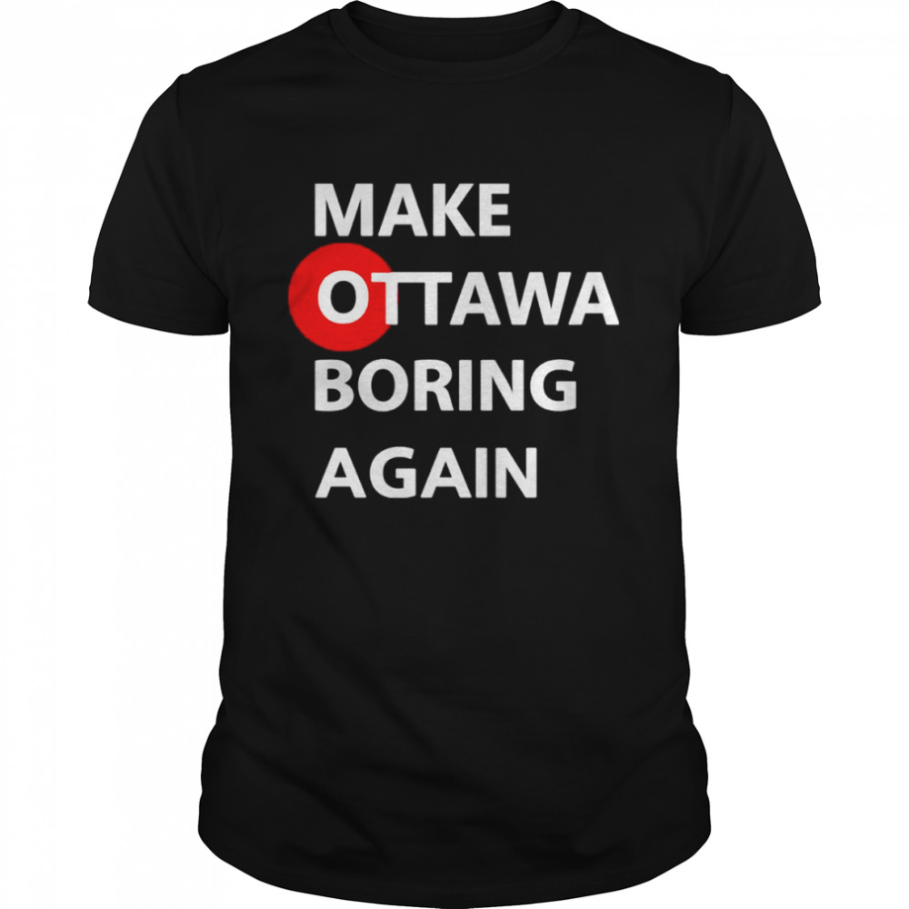 Make ottawa boring again shirt