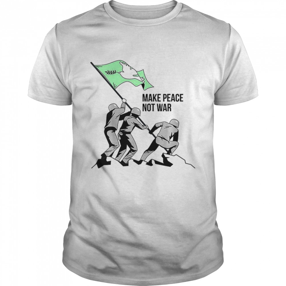 Make Peace Not War No War shirt