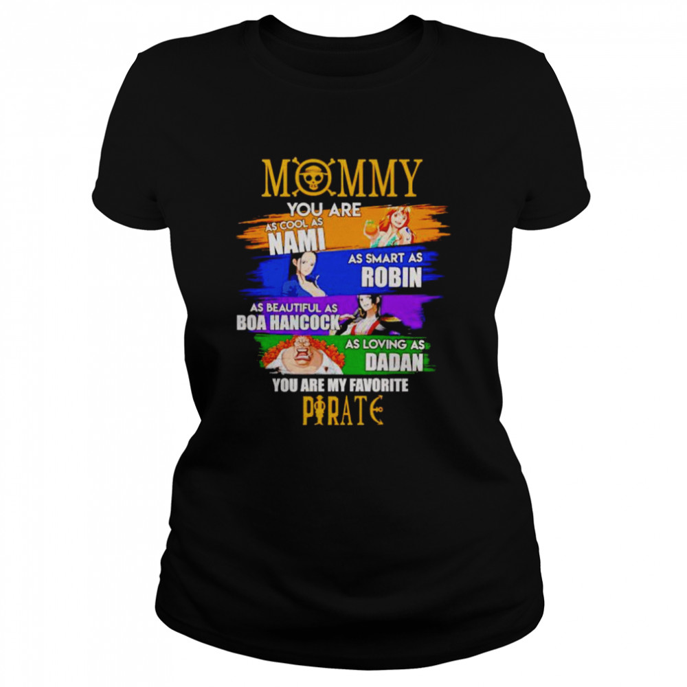 Mommy you are as cool as Nami as smart as Robin you are my favorite Pirate shirt Classic Women's T-shirt