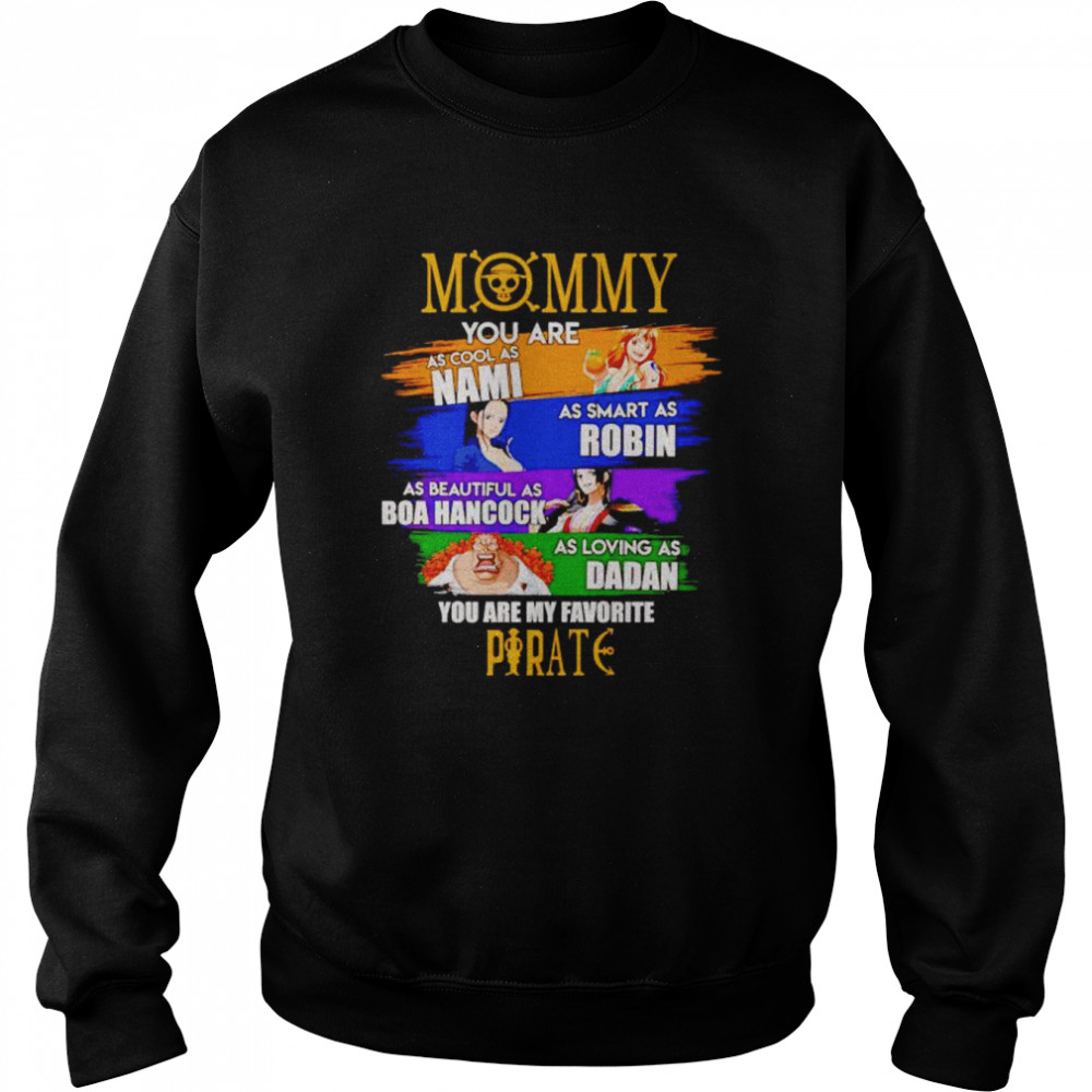 Mommy you are as cool as Nami as smart as Robin you are my favorite Pirate shirt Unisex Sweatshirt