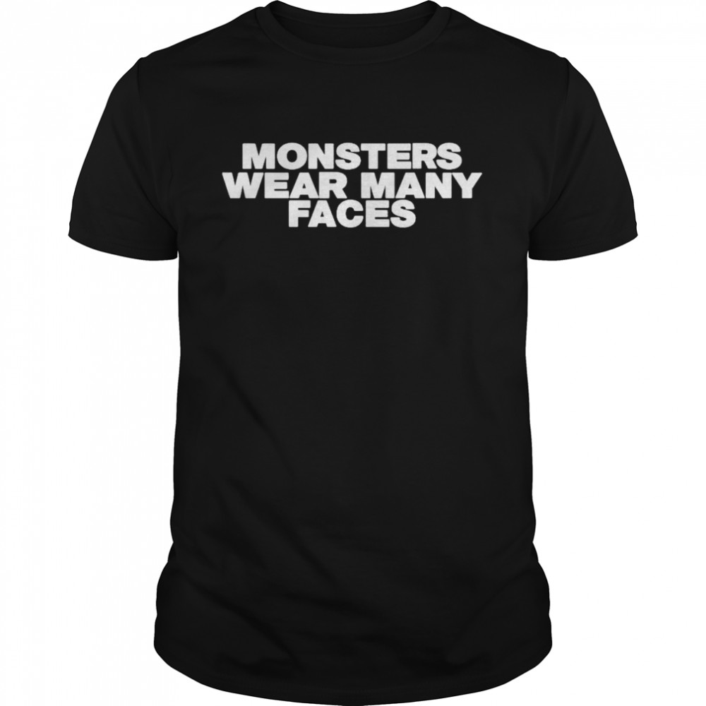 Monsters wear many faces shirt