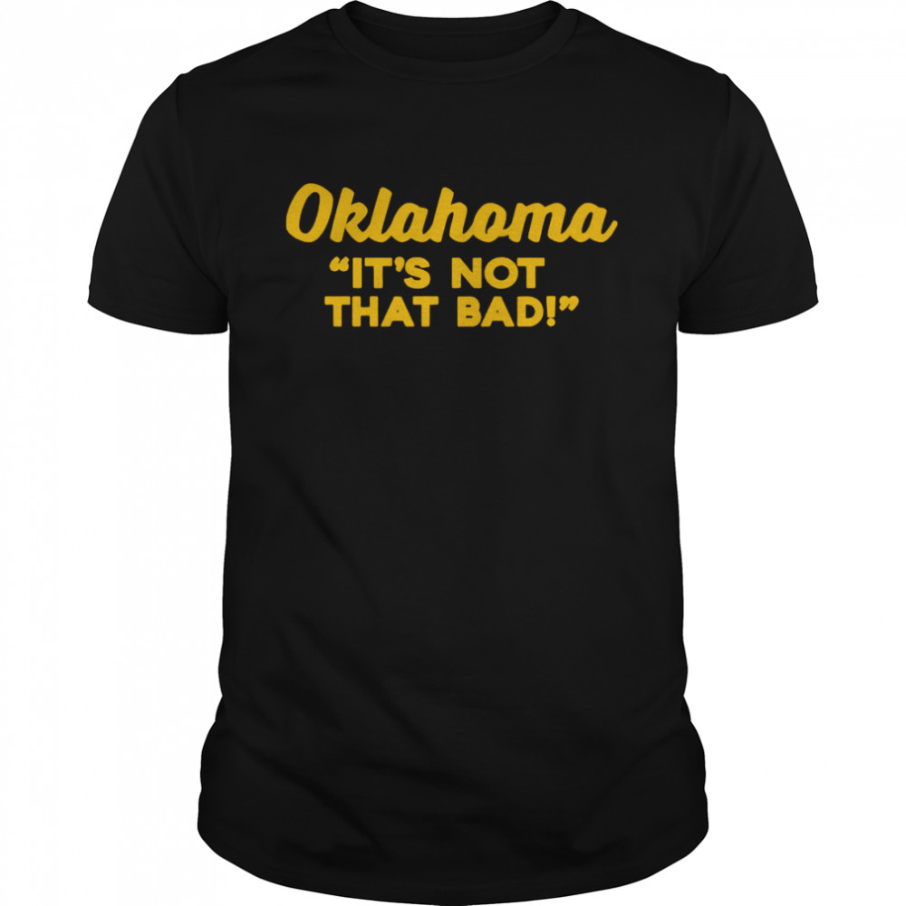 Oklahoma it’s not that bad shirt