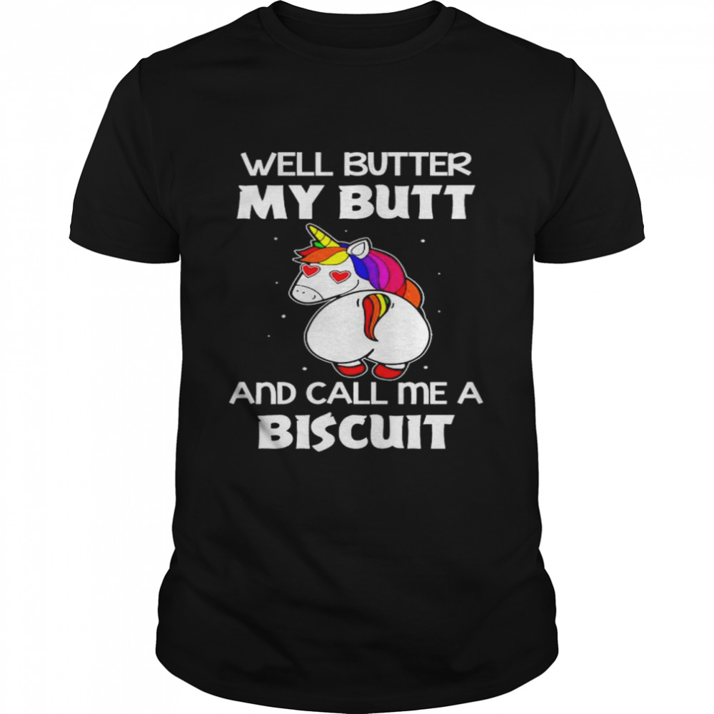 Unicon well butter my butt and call me a biscuit shirt