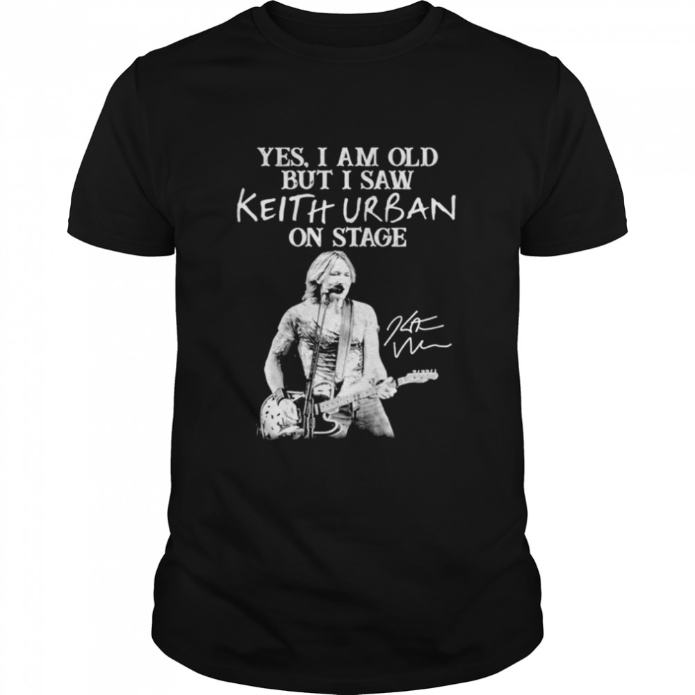 Yes I am old but I saw Keith Urban on stage signature shirt