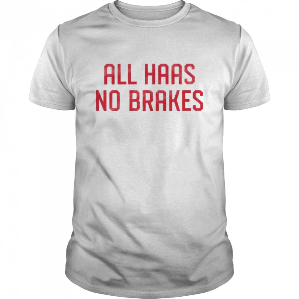 All haas no brakes shirt