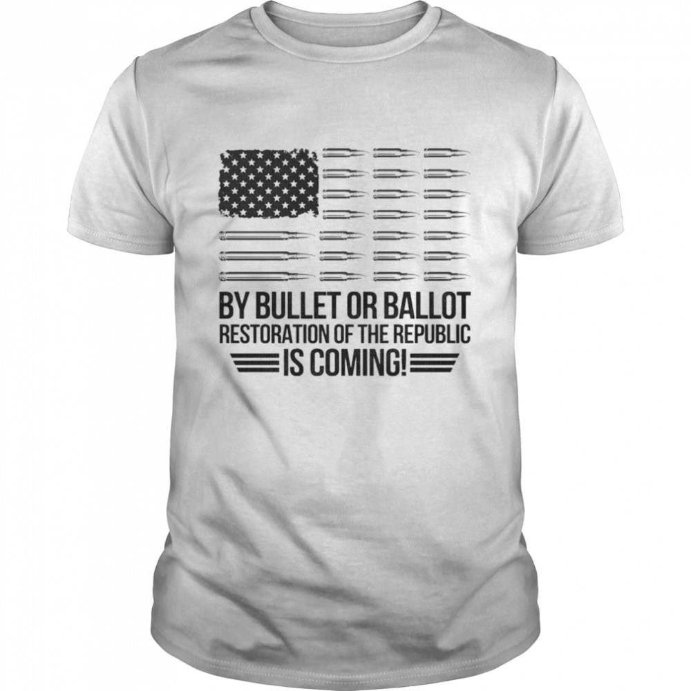 American Flag By Bullet Or Ballot Restoration Of The Republic Is Coming shirt