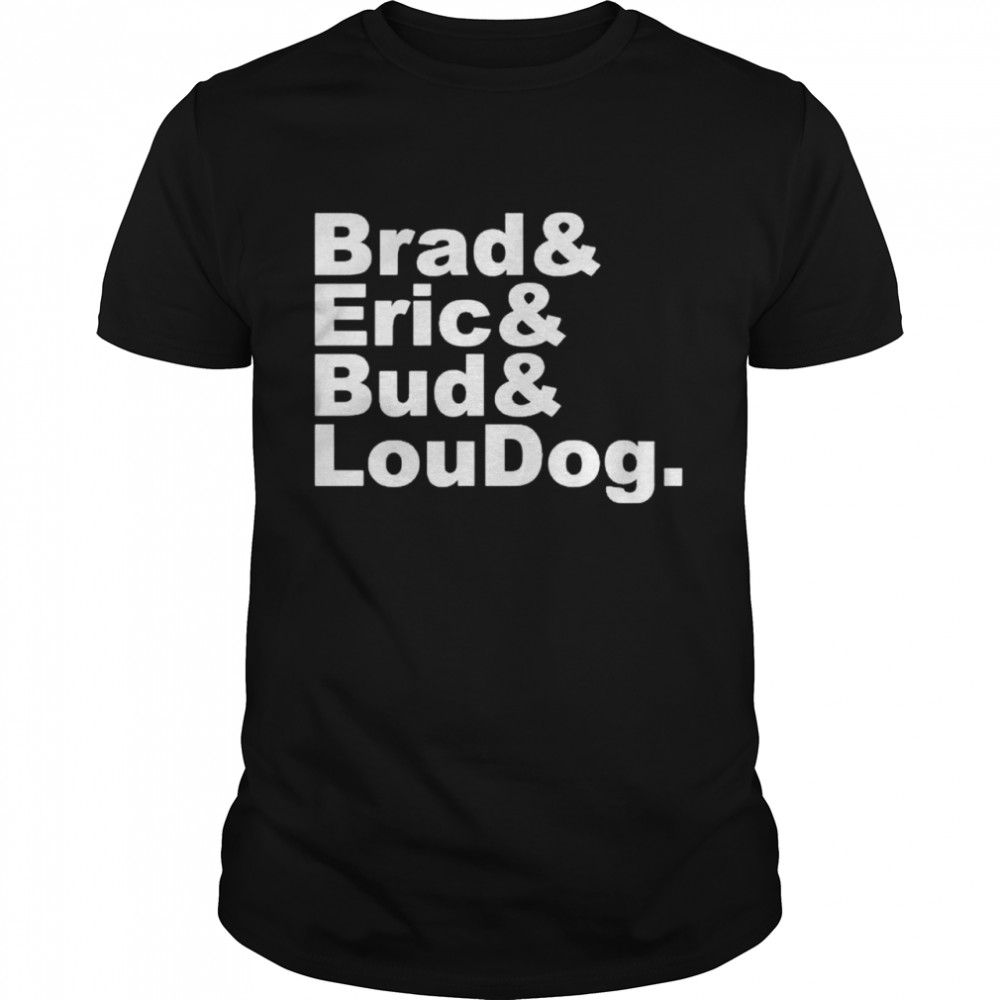 Brad Eric Bud LouDog shirt