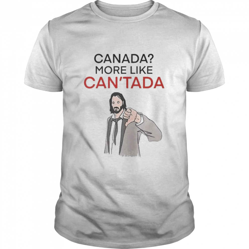 Canada more like Can’tada Keanu Reeves shirt