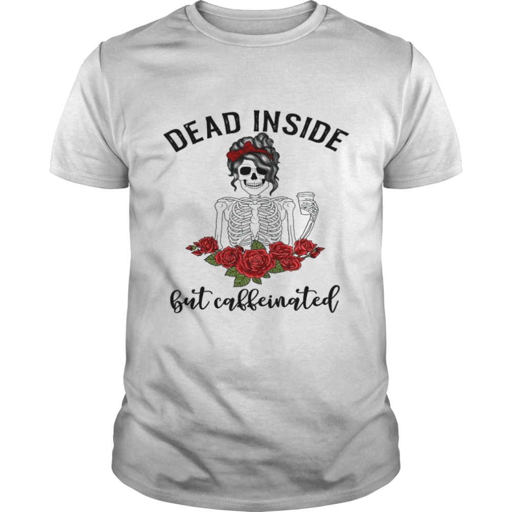 Dead Inside But Caffeinated Shirt Skeleton Coffee Shirt