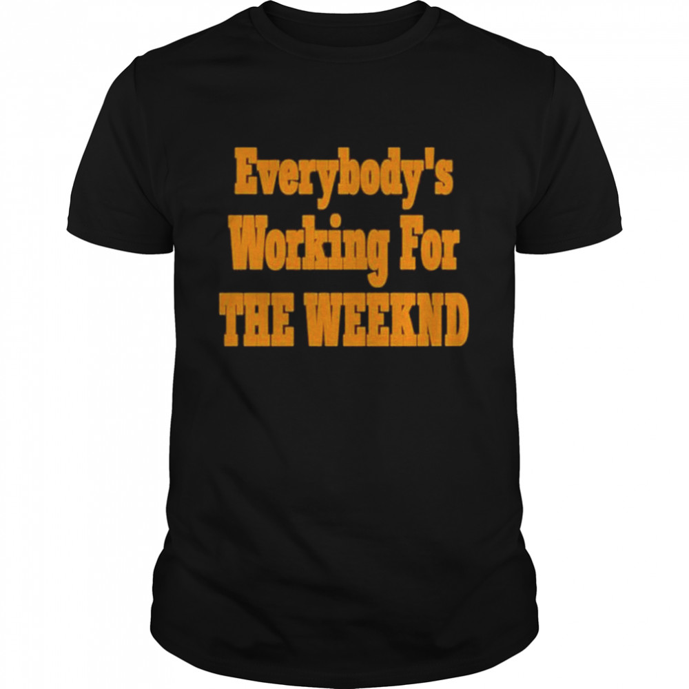 Everybodys Working For The Weeknd shirt