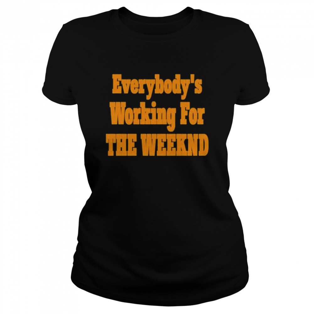 Everybodys Working For The Weeknd shirt Classic Women's T-shirt