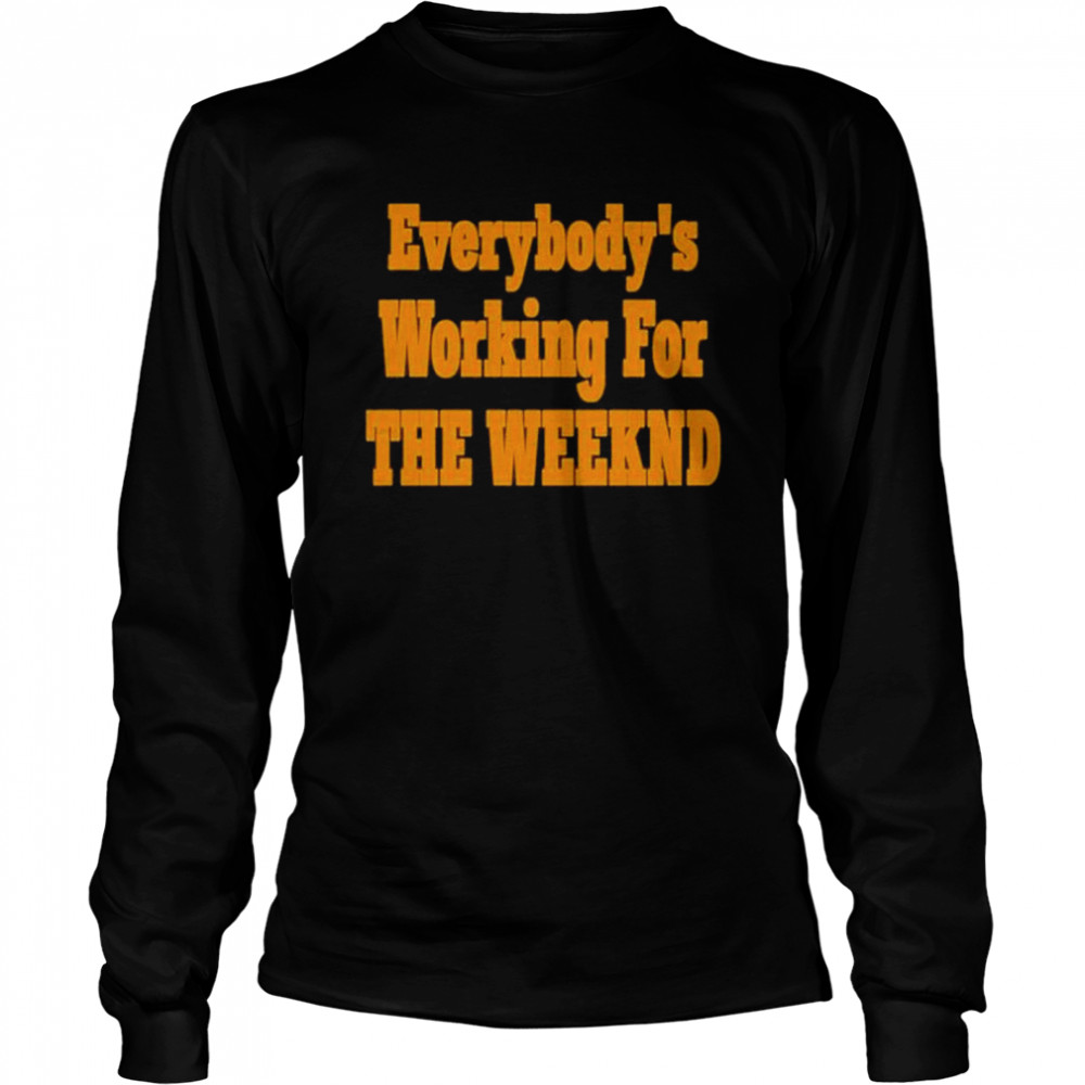 Everybodys Working For The Weeknd shirt Long Sleeved T-shirt