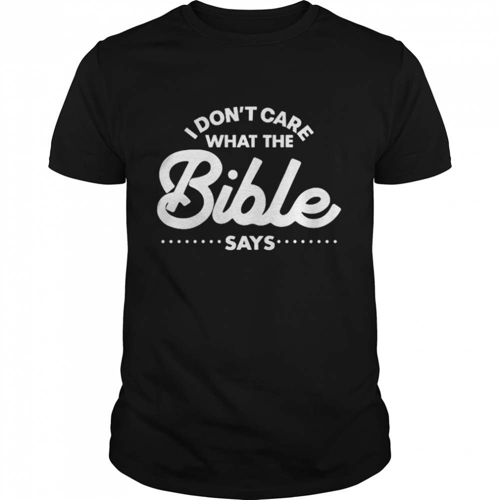 I Dont Care What The Bible Says shirt