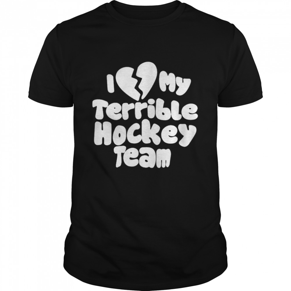 I Love My Terrible Hockey Team shirt