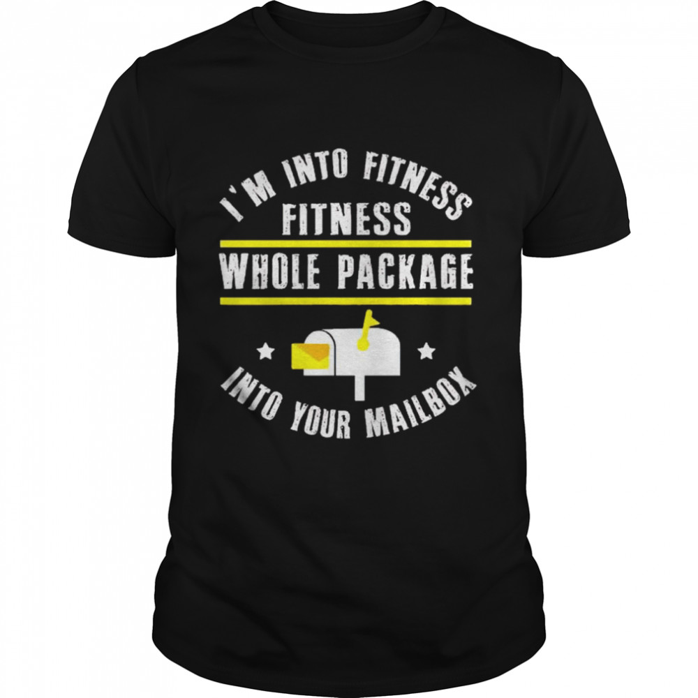 I’m into fitness fitness whole package into your mailbox shirt