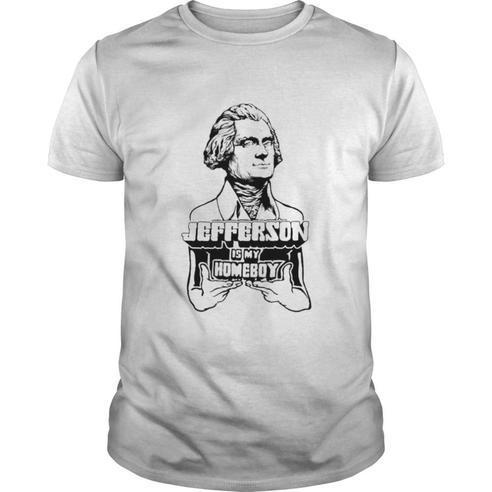 Jefferson is my Homeboy shirt