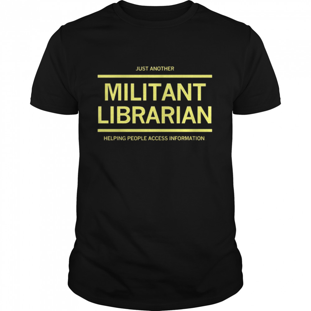 Just another militant librarian helping people access information shirt