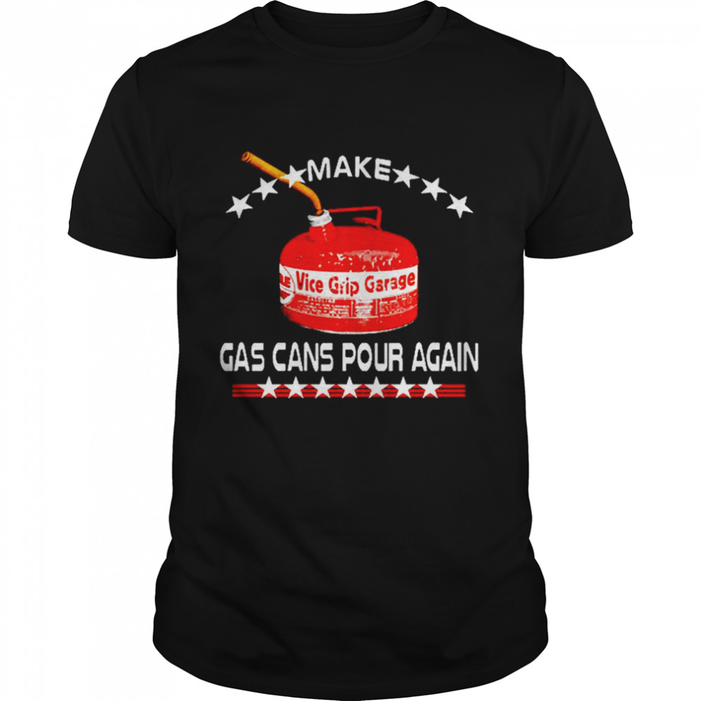 Make Gas Cans Pour Again shirt