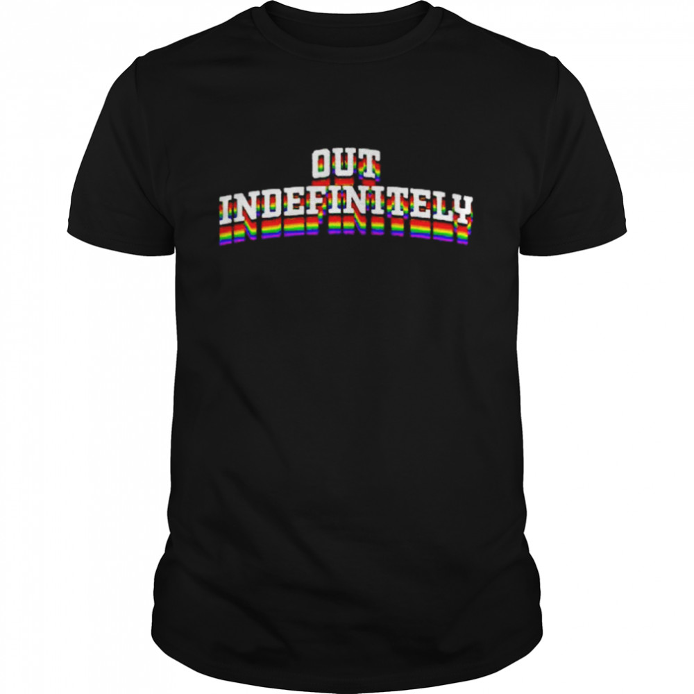 Out Indefinitely Pride shirt