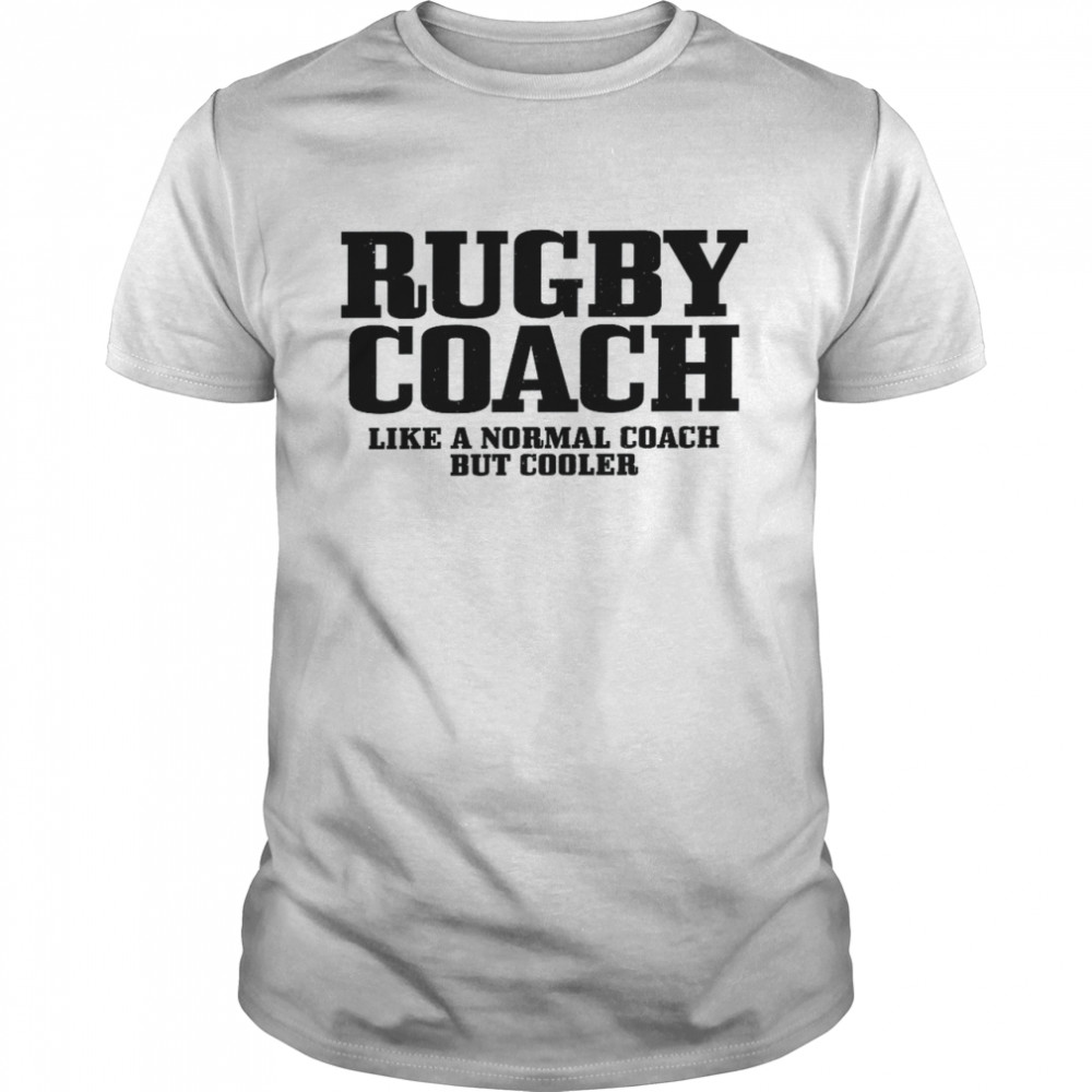 Rugby Coach Like A Normal Coach But Much Cooler Rugby Shirt