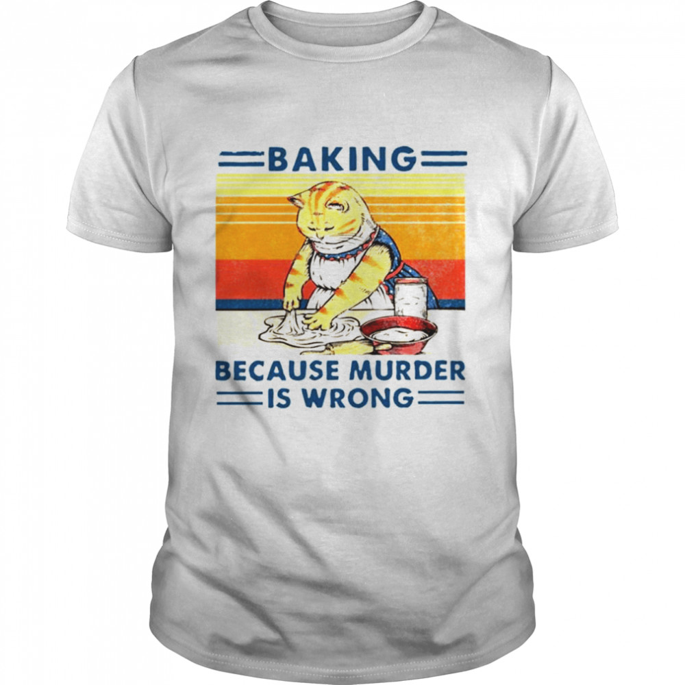 Cat baking because murder is wrong vintage shirt