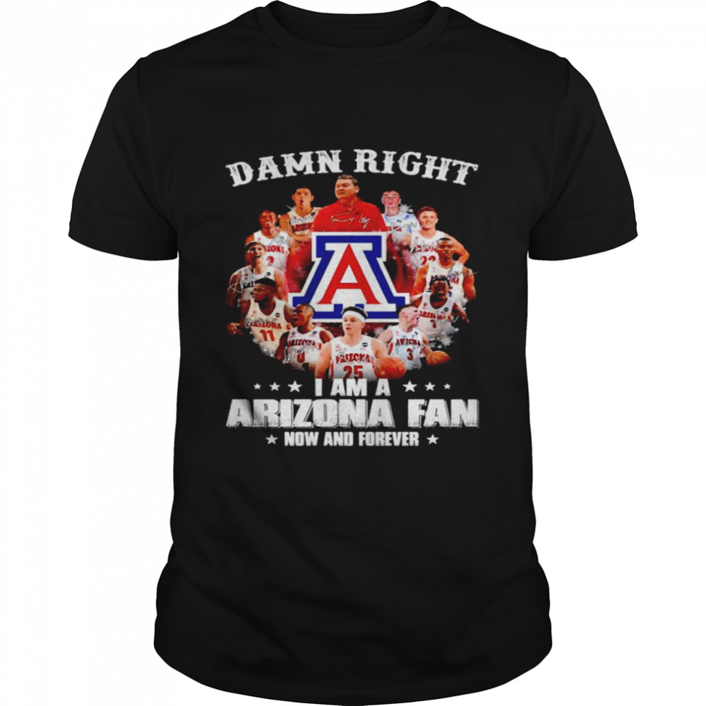 Damn right I am a Arizona fan now and forever signatures shirt