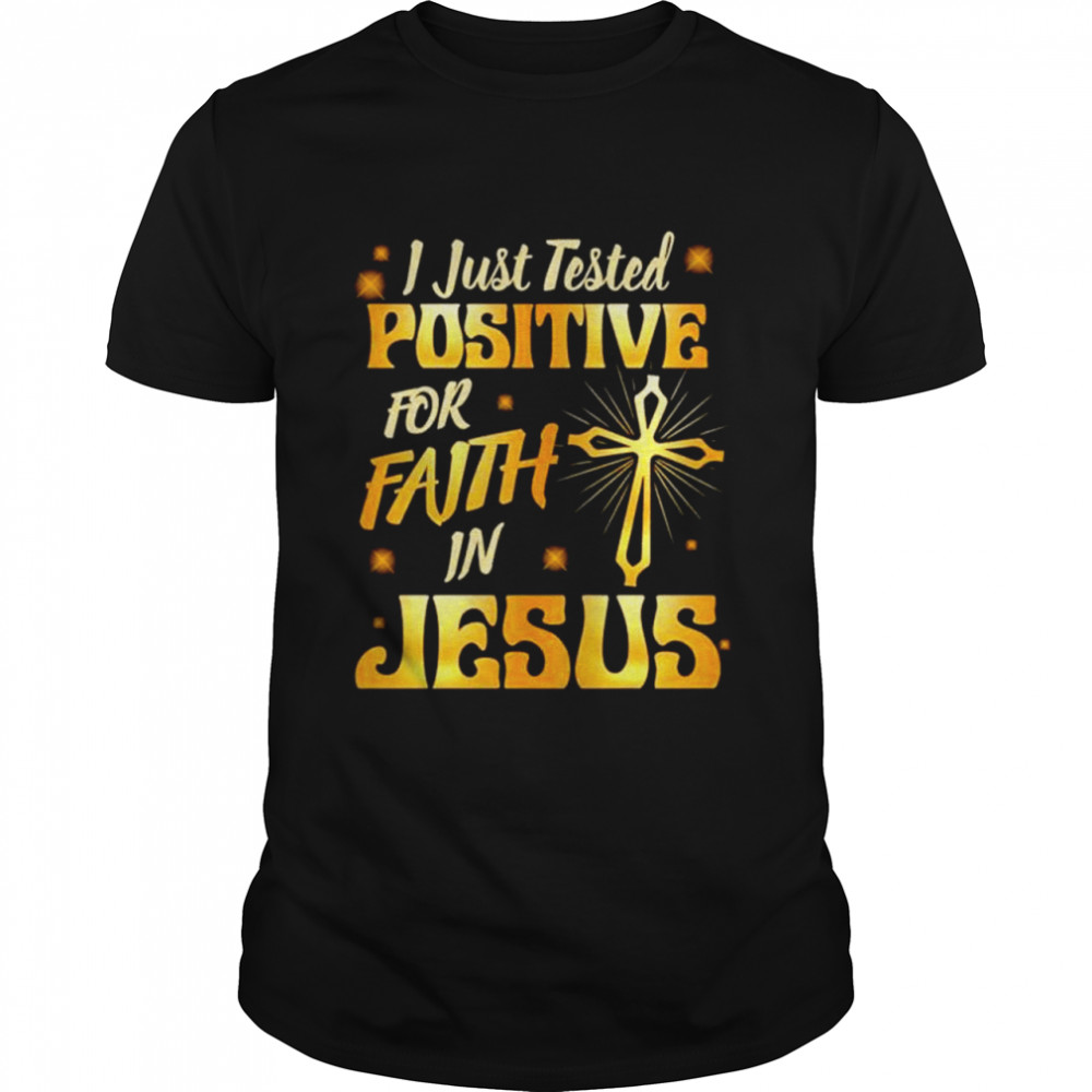 I just tested positive in faith for jesus religious shirt