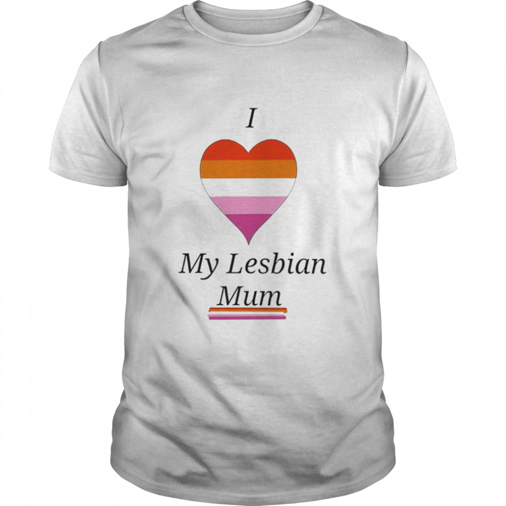 I love my lesbian mum shirt