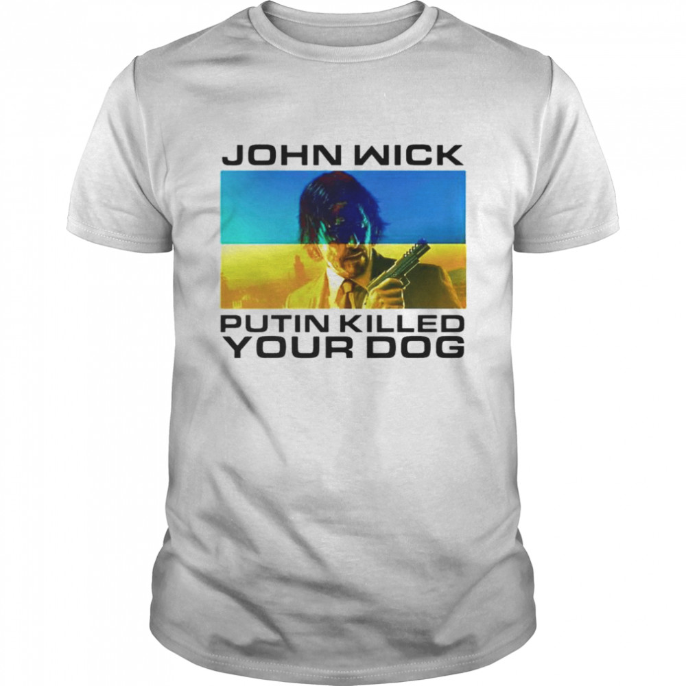 John Wick Putin killed your dog shirt