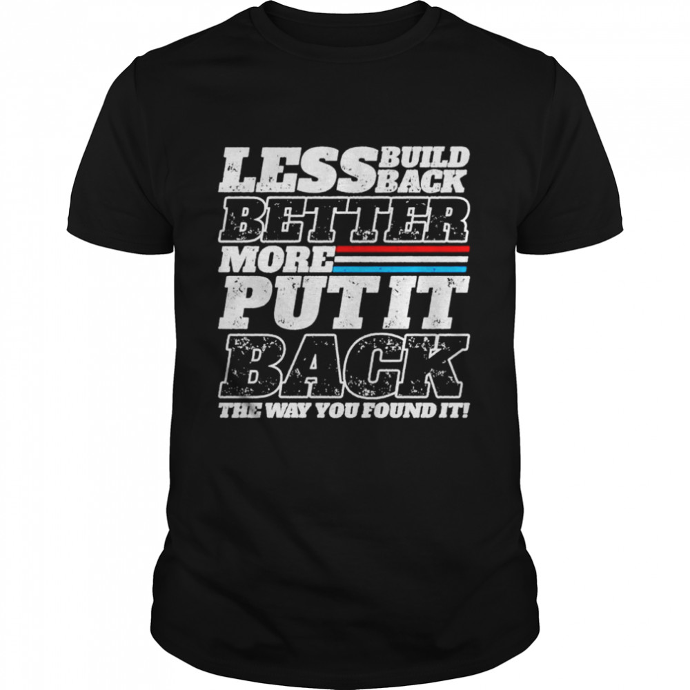 Less build back better more put it back the way you found it shirt