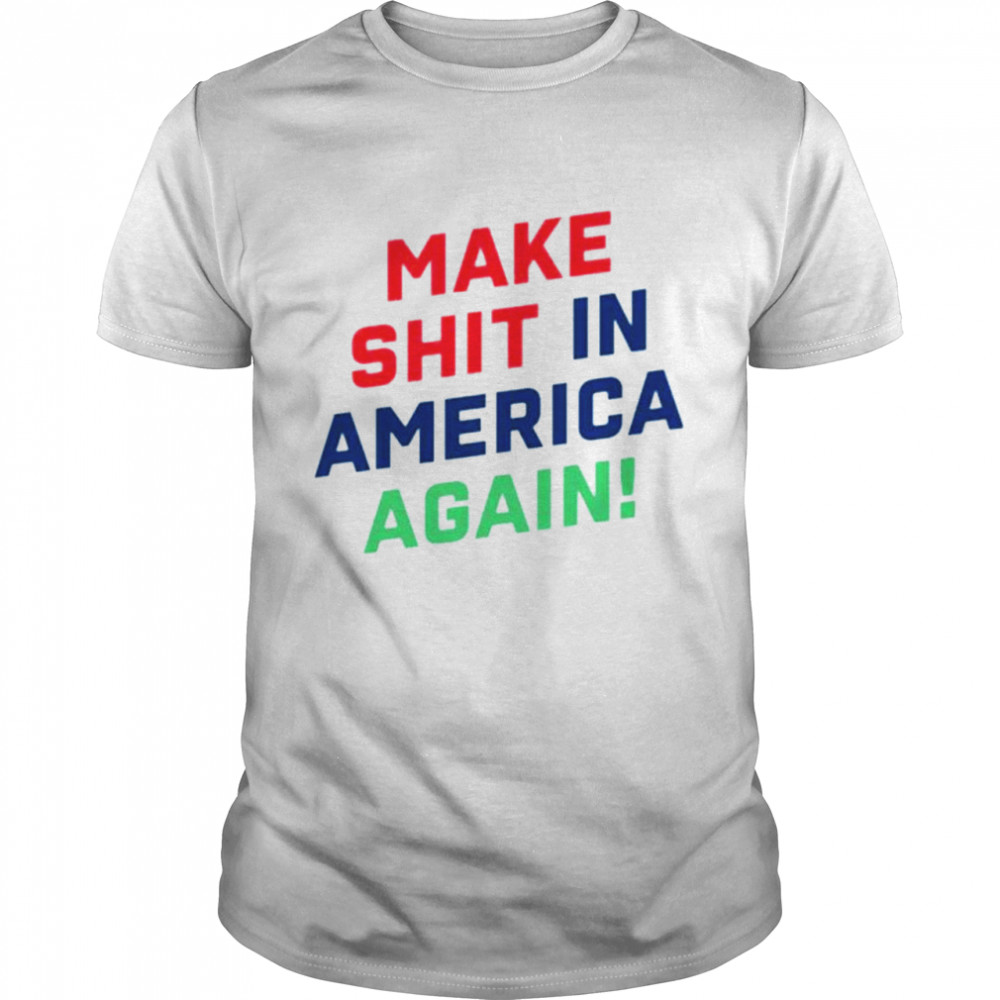 Make shit in America again shirt