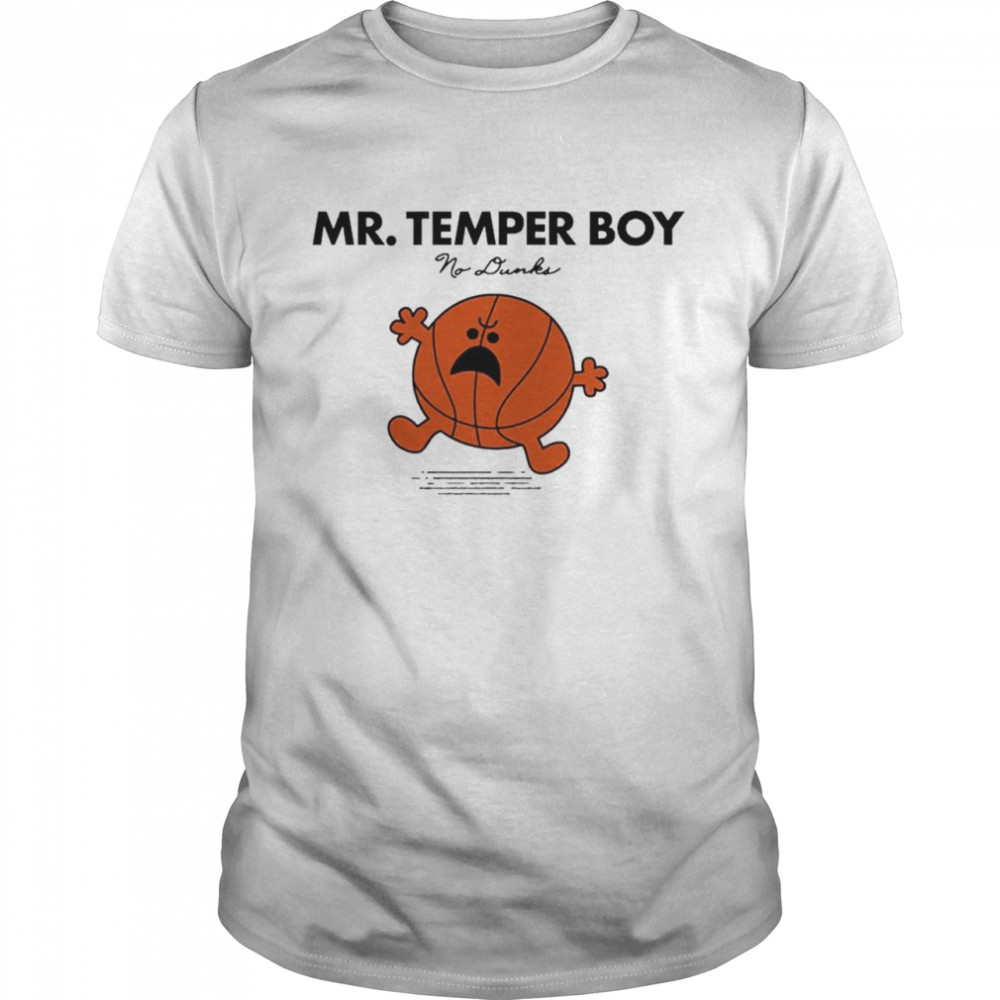 Mr Temper Boy no dunks shirt