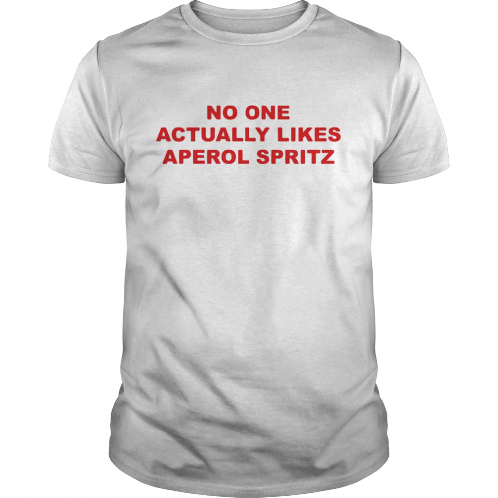 No one actually likes aperol spritz shirt