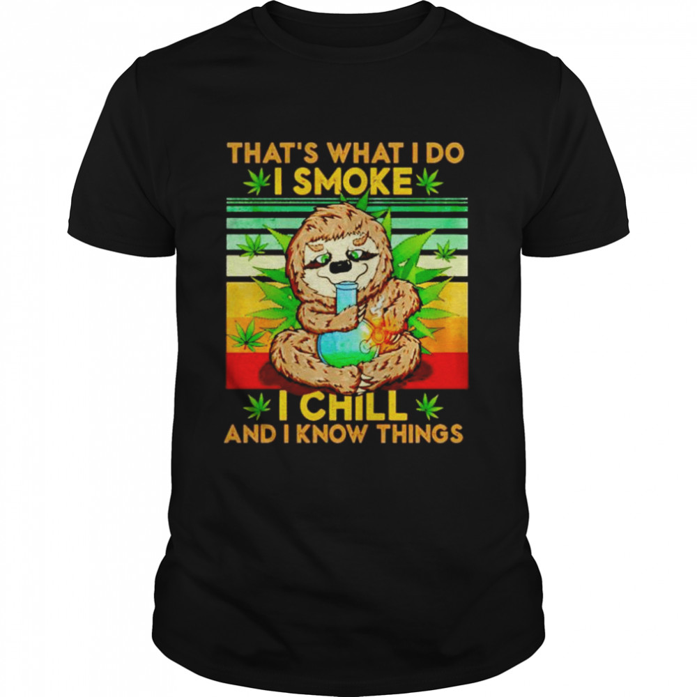 Sloth that’s what I do I smoke I chill and I know things weed shirt