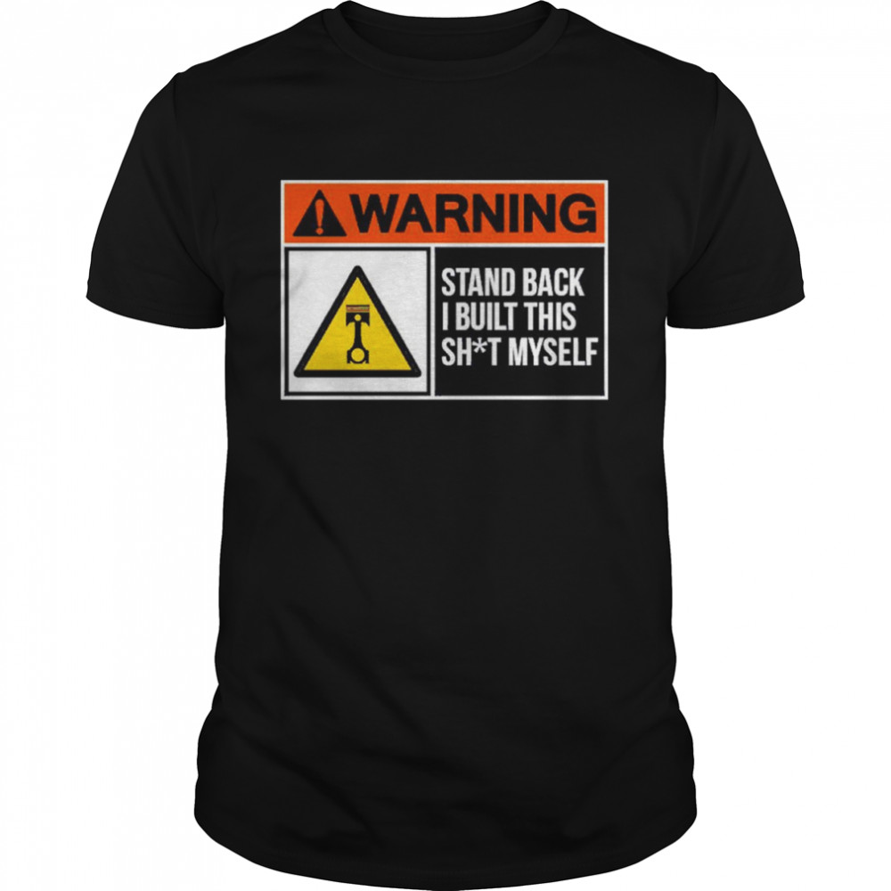 Warning stand back I built this shit myself shirt