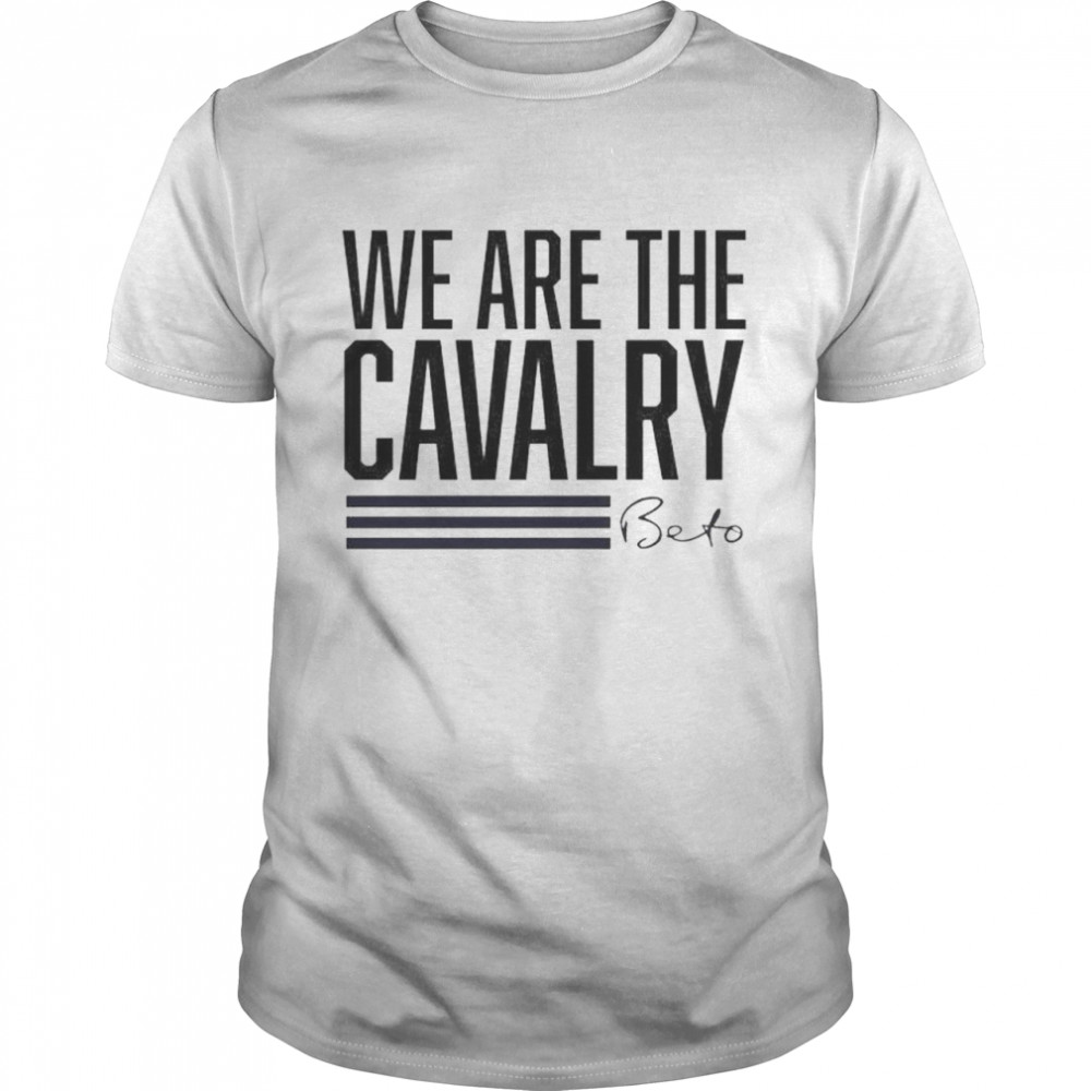 We are the cavalry beto shirt