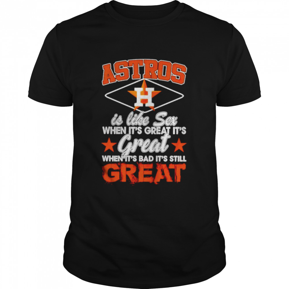 Astros is like sex when it’s great it’s great shirt