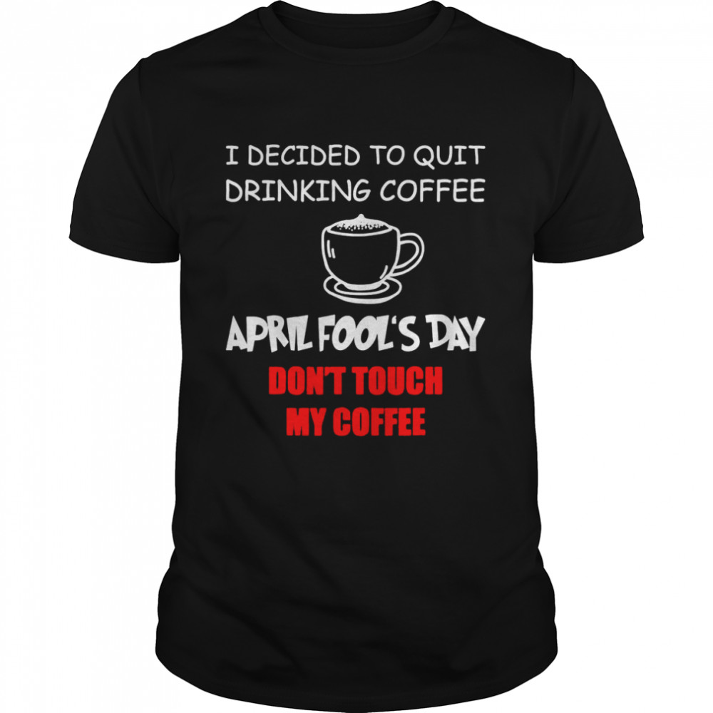 Coffee Lovers April Fool’s Day Coffee April 1st Fool Shirt