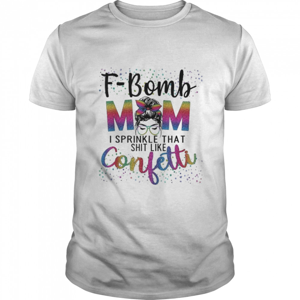 F-bomb Mom I Sprinkle That Like Confetti Messy Bun Tie-dye T-Shirt