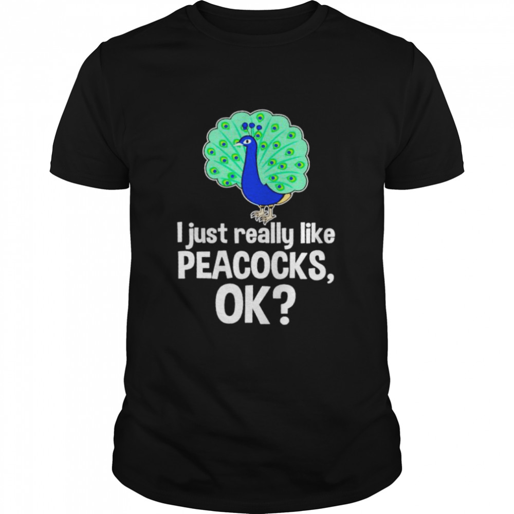 I just really like Peacocks ok shirt