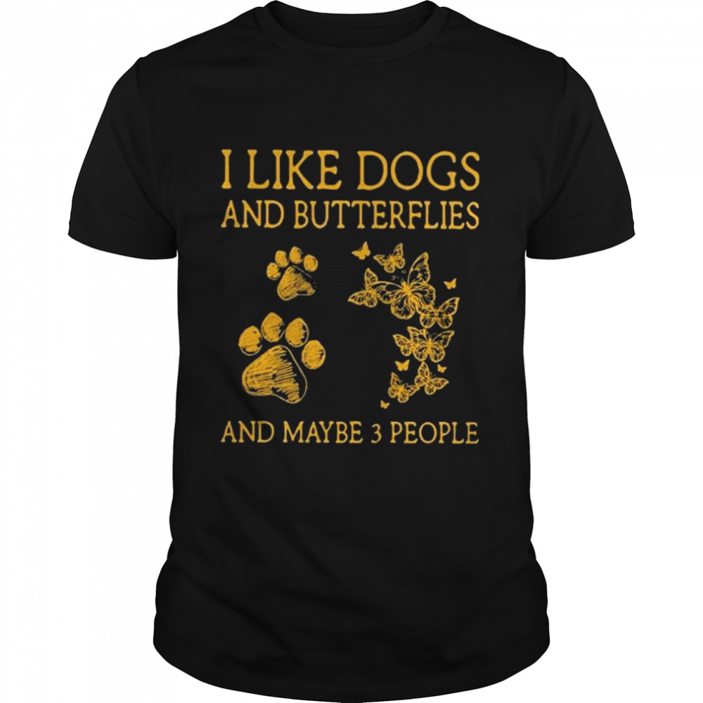 I like dogs and butterflies and maybe 3 people shirt