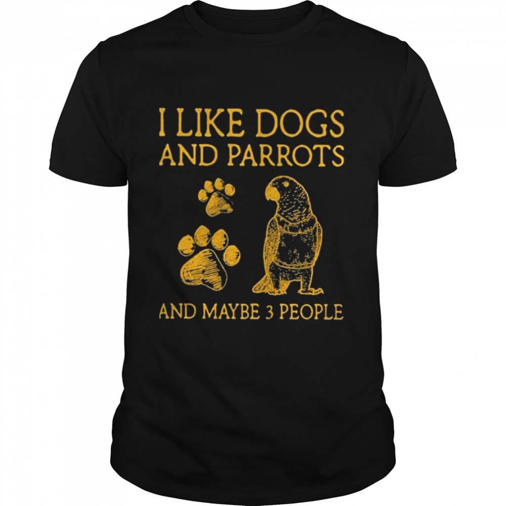 I like dogs and parrots and maybe 3 people shirt