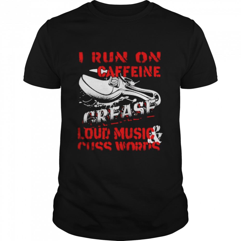 I run on caffeine loud music and cuss words shirt