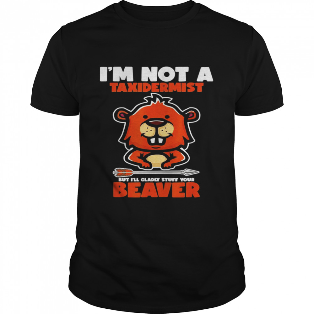 I’m Not A Taxidermist Hunting Beaver Riffle Hunter Shirt