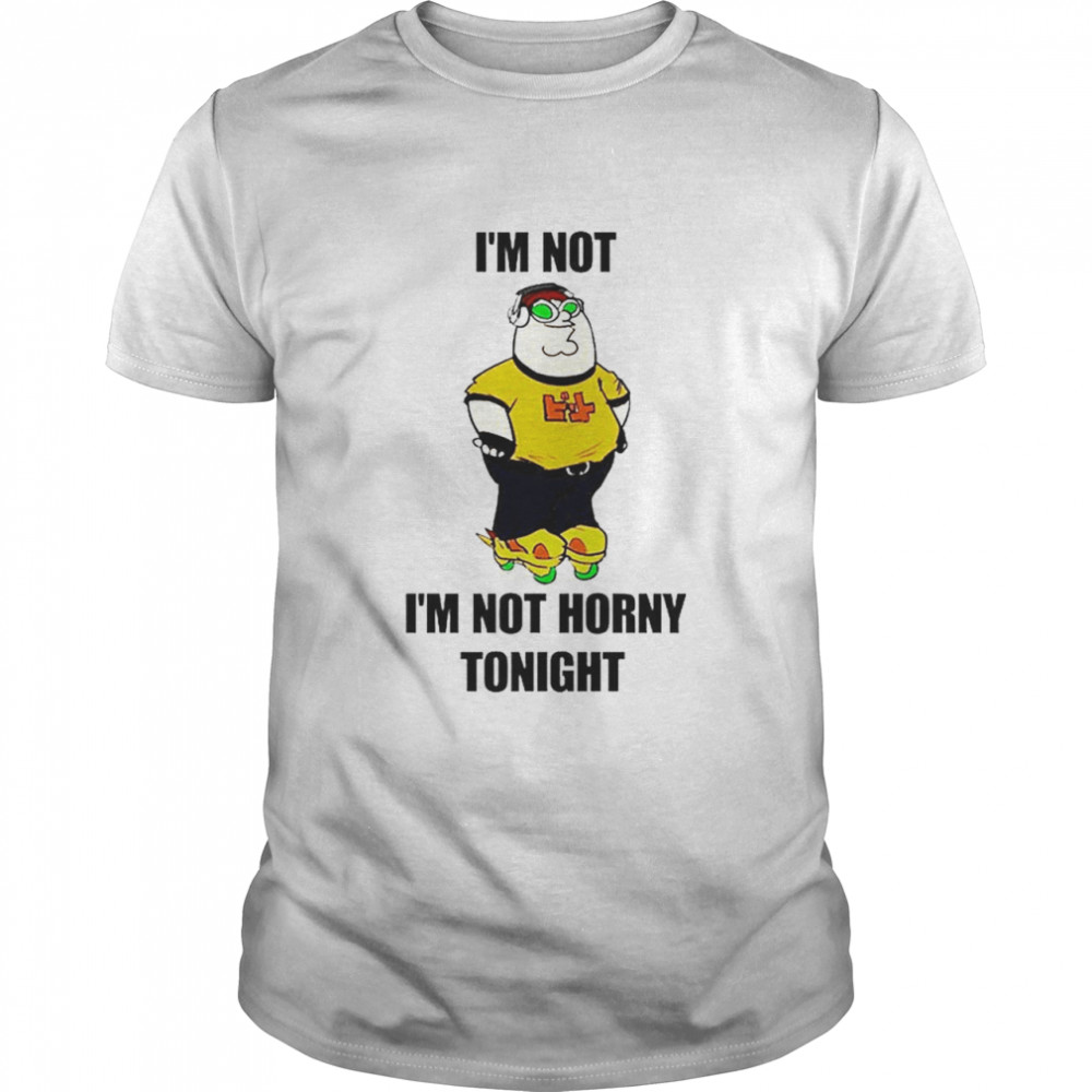 Im Not Horny Tonight shirt