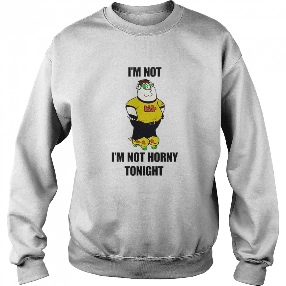 Im Not Horny Tonight shirt Unisex Sweatshirt