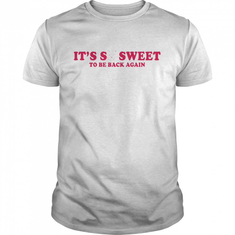 Its So Sweet To Be Back Again shirt